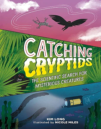 Book Cover for: &ldquo;Catching Cryptids: The Scientific Searchfor Mysterious Creatures&rdquo; by Kim Long