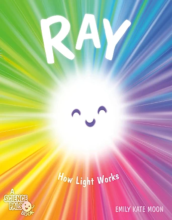 Book Cover for: “Ray: How Light Works” by Emily Kate Moon