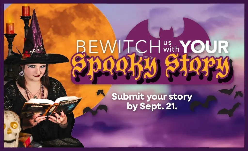 Bewitch us with YOUR Spooky Story