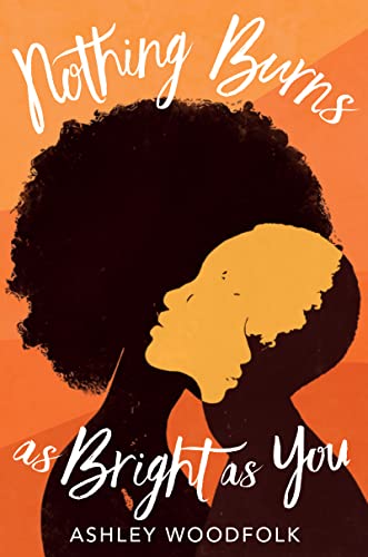 Cover of “Nothing Burns As Bright As You” by Ashley Woodfolk